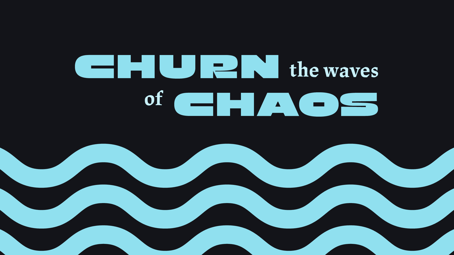 The tagline Churn the Waves of Chaos set in mixed display and serif type in light blue on black, with three wavy blue lines beneath standing in for water